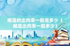 榴莲出肉率一般多少 榴莲的出肉率一般是多少