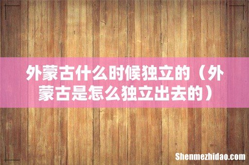 外蒙古是怎么独立出去的 外蒙古什么时候独立的