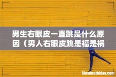 男人右眼皮跳是福是祸呢 男生右眼皮一直跳是什么原因