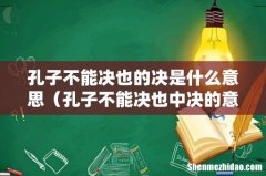孔子不能决也中决的意思 孔子不能决也的决是什么意思