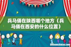 兵马俑在西安的什么位置 兵马俑在陕西哪个地方