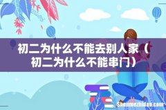 初二为什么不能串门 初二为什么不能去别人家