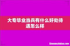 大专毕业当兵有什么好处待遇怎么样