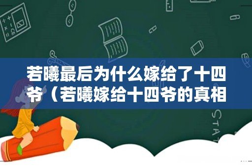 若曦嫁给十四爷的真相 若曦最后为什么嫁给了十四爷