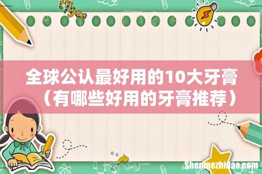 有哪些好用的牙膏推荐 全球公认最好用的10大牙膏