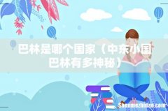 中东小国巴林有多神秘 巴林是哪个国家