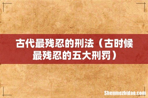 古时候最残忍的五大刑罚 古代最残忍的刑法