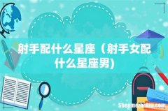 射手配什么星座（射手女配什么星座男)