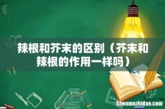 芥末和辣根的作用一样吗 辣根和芥末的区别
