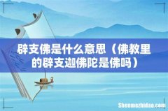 佛教里的辟支迦佛陀是佛吗 辟支佛是什么意思