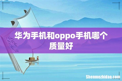 华为手机和oppo手机哪个质量好