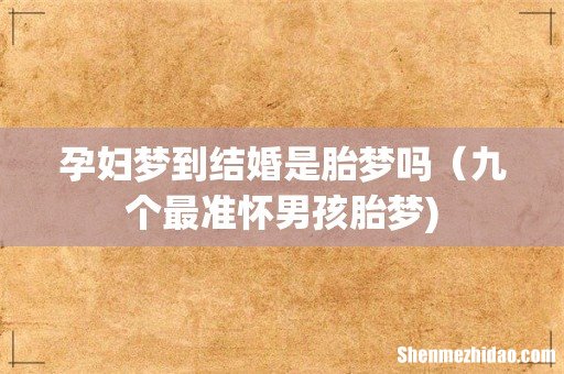 孕妇梦到结婚是胎梦吗(九个最准怀男孩胎梦)