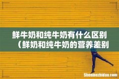 鲜奶和纯牛奶的营养差别很大吗 鲜牛奶和纯牛奶有什么区别