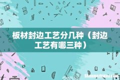 封边工艺有哪三种 板材封边工艺分几种