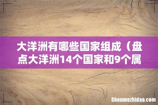 盘点大洋洲14个国家和9个属地 大洋洲有哪些国家组成