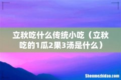 立秋吃的1瓜2果3汤是什么 立秋吃什么传统小吃