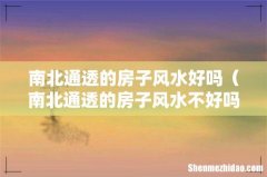 南北通透的房子风水不好吗 南北通透的房子风水好吗