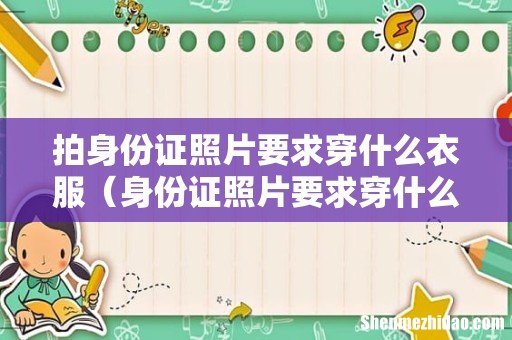 身份证照片要求穿什么衣服 拍身份证照片要求穿什么衣服