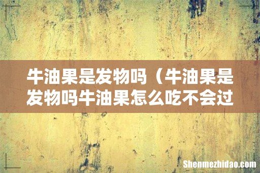 牛油果是发物吗牛油果怎么吃不会过敏 牛油果是发物吗