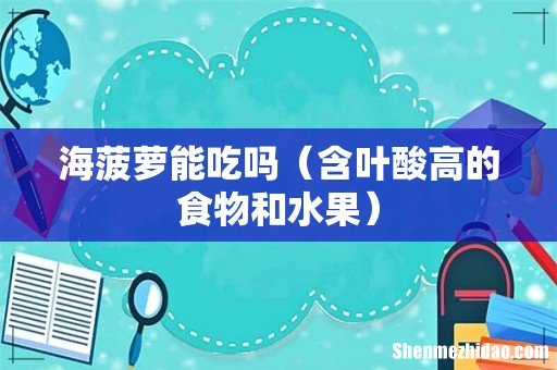 含叶酸高的食物和水果 海菠萝能吃吗