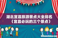 宜昌必玩的三个景点 湖北宜昌旅游景点大全排名