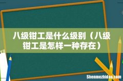 八级钳工是怎样一种存在 八级钳工是什么级别