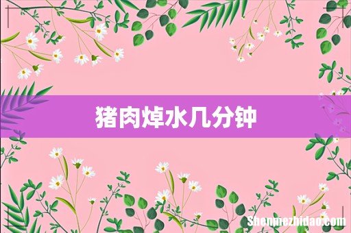 猪肉焯水几分钟