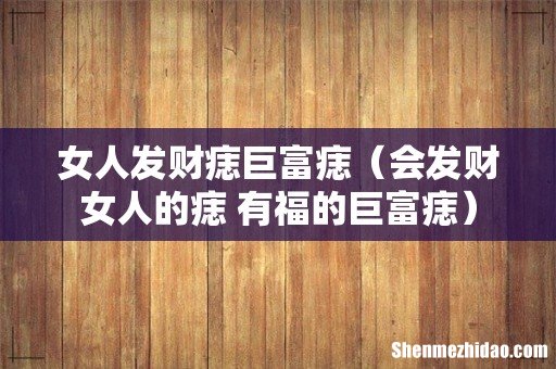会发财女人的痣 有福的巨富痣 女人发财痣巨富痣
