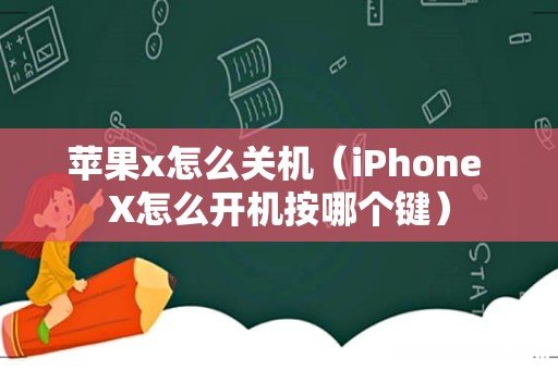 iPhone X怎么开机按哪个键 苹果x怎么关机