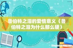 鲁伯特之泪为什么那么硬 鲁伯特之泪的爱情意义