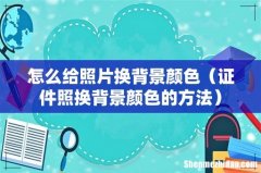 证件照换背景颜色的方法 怎么给照片换背景颜色