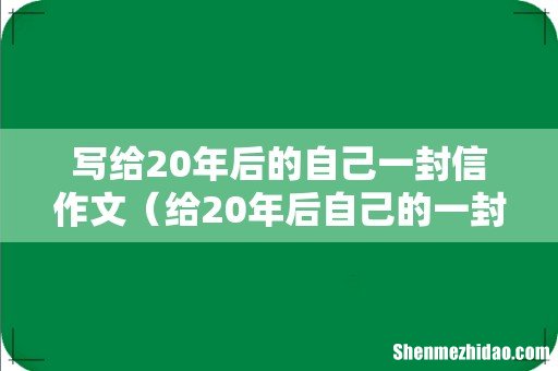 给20年后自己的一封信 写给20年后的自己一封信作文