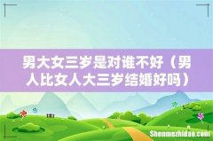 男人比女人大三岁结婚好吗 男大女三岁是对谁不好