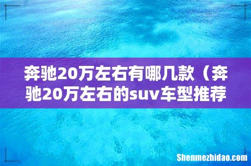 奔驰20万左右的suv车型推荐 奔驰20万左右有哪几款