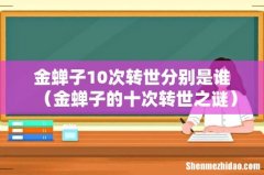 金蝉子的十次转世之谜 金蝉子10次转世分别是谁