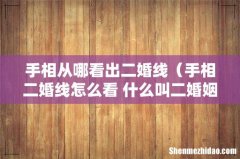 手相二婚线怎么看 什么叫二婚姻 手相从哪看出二婚线