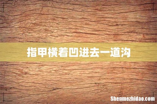 指甲横着凹进去一道沟