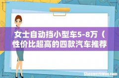 性价比超高的四款汽车推荐 女士自动挡小型车5-8万
