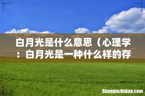 心理学：白月光是一种什么样的存在 白月光是什么意思