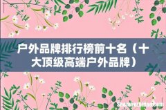 十大顶级高端户外品牌 户外品牌排行榜前十名