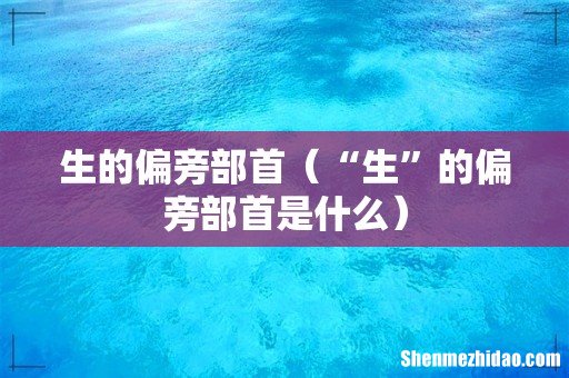 “生”的偏旁部首是什么 生的偏旁部首