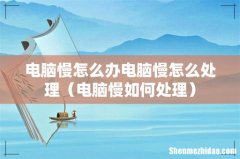 电脑慢如何处理 电脑慢怎么办电脑慢怎么处理