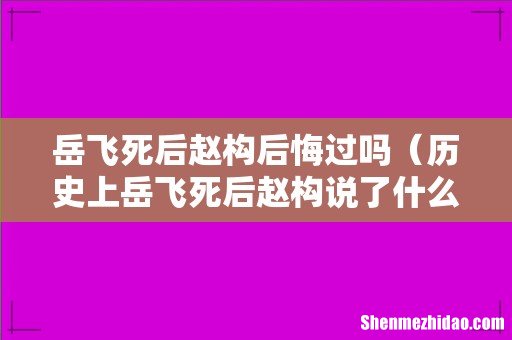 历史上岳飞死后赵构说了什么 岳飞死后赵构后悔过吗