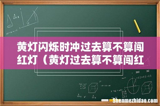 黄灯过去算不算闯红灯 黄灯闪烁时冲过去算不算闯红灯