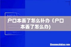 户口本丢了怎么补办（户口本丢了怎么办)