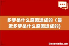 多梦是什么原因造成的（最近多梦是什么原因造成的)