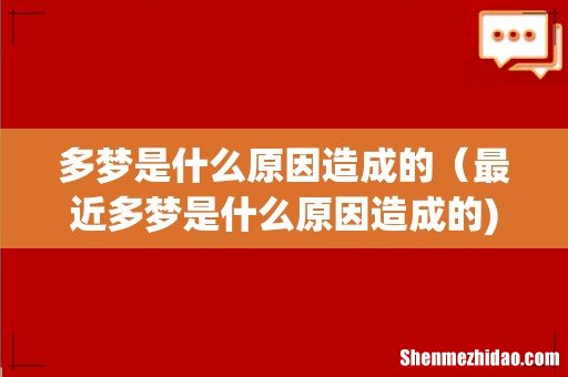 多梦是什么原因造成的（最近多梦是什么原因造成的)