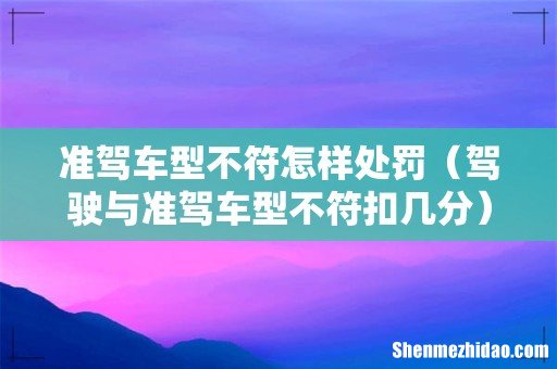 驾驶与准驾车型不符扣几分 准驾车型不符怎样处罚
