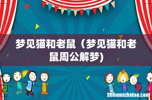 梦见猫和老鼠(梦见猫和老鼠周公解梦)
