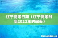 辽宁高考时间2022年时间表 辽宁高考日期
